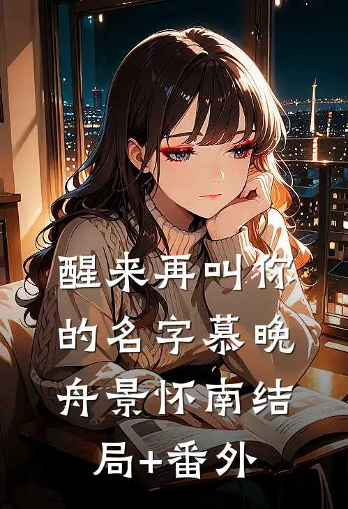醒来再叫你的名字慕晚舟景怀南结局+番外