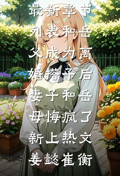 和岳父成为离婚搭子后,妻子和岳母悔疯了新上热文