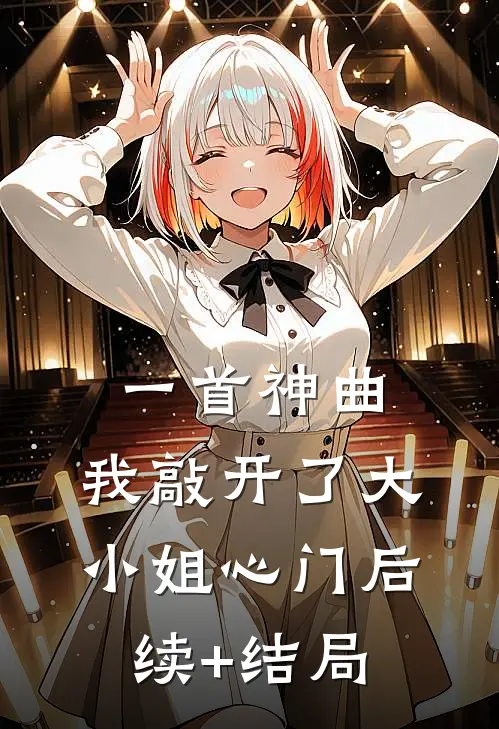 一首神曲，我敲开了大小姐心门后续+结局