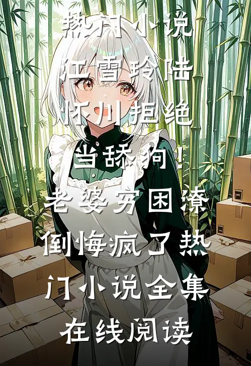 拒绝当舔狗!老婆穷困潦倒悔疯了热门小说