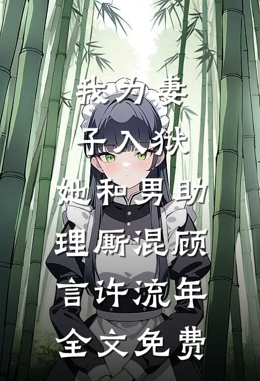我为妻子入狱，她和男助理厮混顾言许流年全文免费
