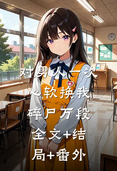 对男人一次心软换我碎尸万段:全文+结局+番外