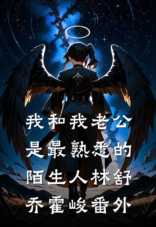 我和我老公是最熟悉的陌生人林舒乔霍峻番外