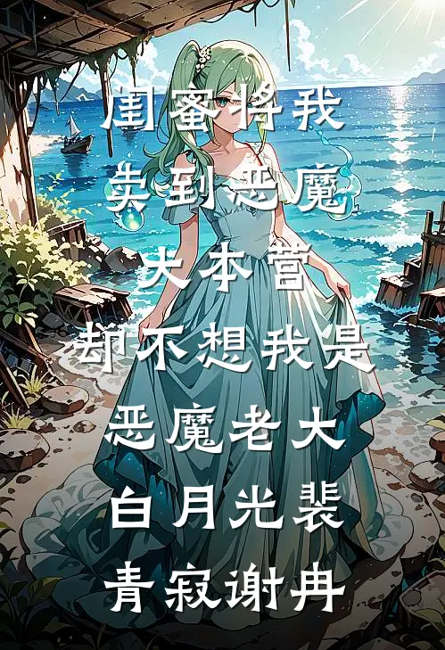 闺蜜将我卖到恶魔大本营，却不想我是恶魔老大白月光裴青寂谢冉