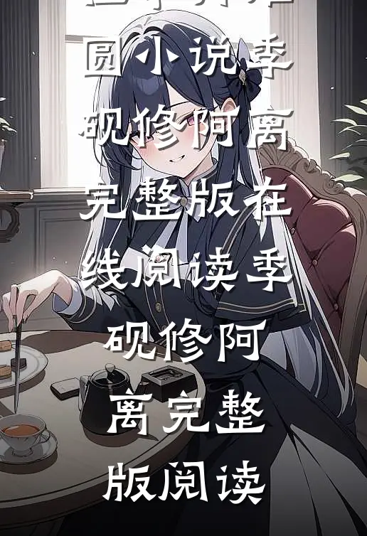 季砚修阿离朱颜改,明镜缺,往事再难圆小说
