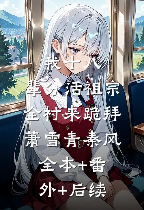 我十八，辈分活祖宗，全村来跪拜萧雪青秦风全本+番外+后续