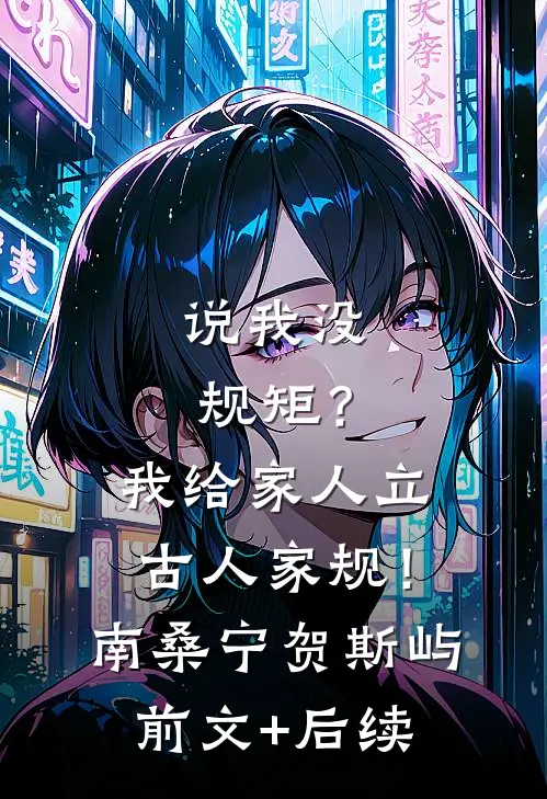 说我没规矩？我给家人立古人家规！南桑宁贺斯屿:前文+后续