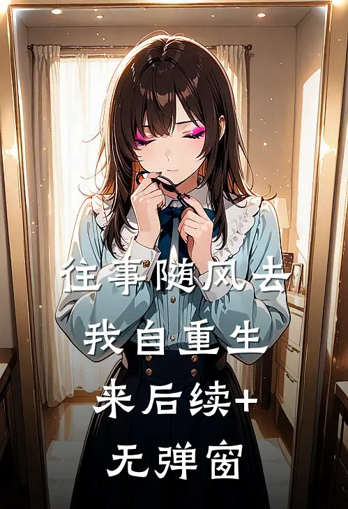 往事随风去，我自重生来后续+无弹窗