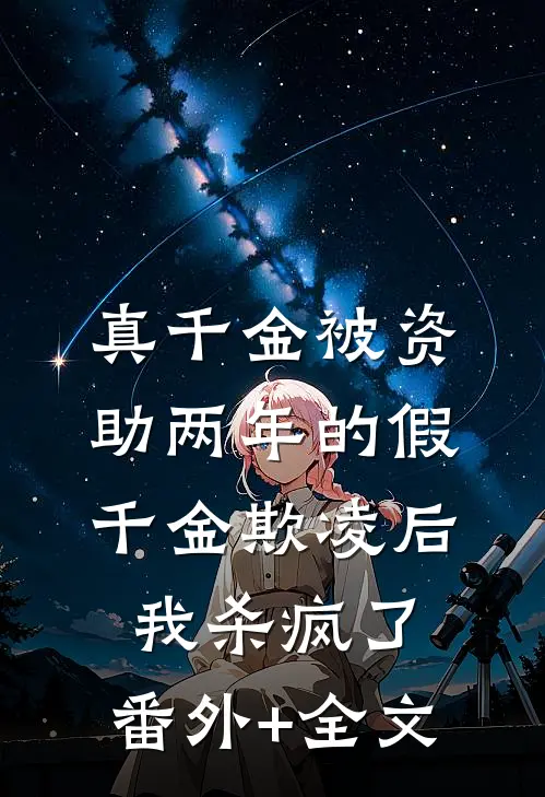 真千金被资助两年的假千金欺凌后，我杀疯了:(番外)+(全文)