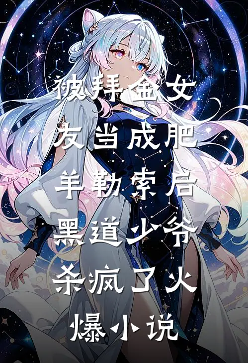 被拜金女友当成肥羊勒索后，黑道少爷杀疯了火爆小说