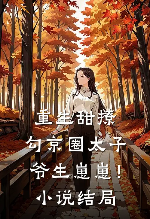 重生甜撩，勾京圈太子爷生崽崽！小说结局
