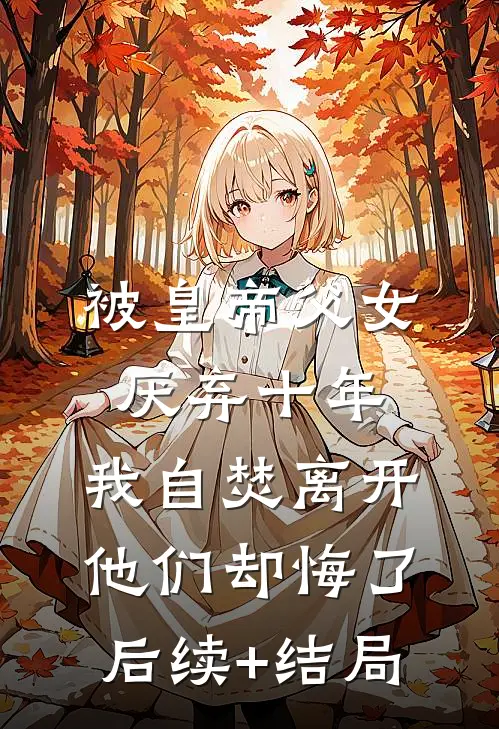 被皇帝父女厌弃十年，我自焚离开他们却悔了后续+结局