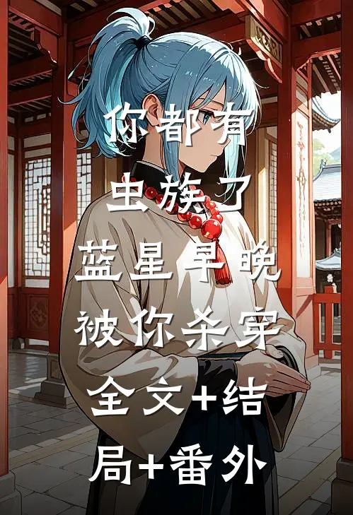 你都有虫族了，蓝星早晚被你杀穿:全文+结局+番外