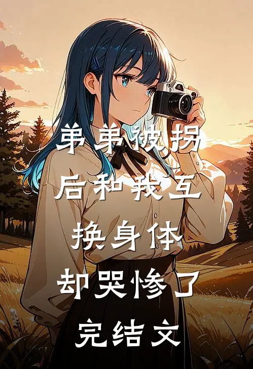 弟弟被拐后和我互换身体，却哭惨了完结文