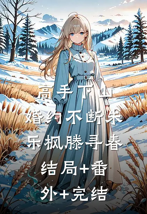 高手下山，婚约不断朱乐枫滕寻春结局+番外+完结