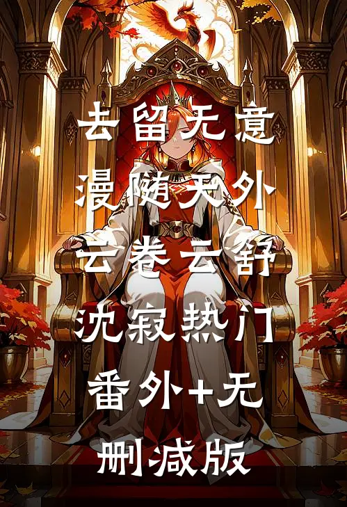 去留无意，漫随天外云卷云舒沈寂热门:番外+无删减版