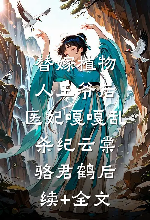 替嫁植物人王爷后，医妃嘎嘎乱杀纪云棠骆君鹤后续+全文