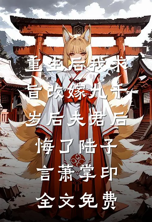 重生后我求旨改嫁九千岁后夫君后悔了陆子言萧掌印全文免费