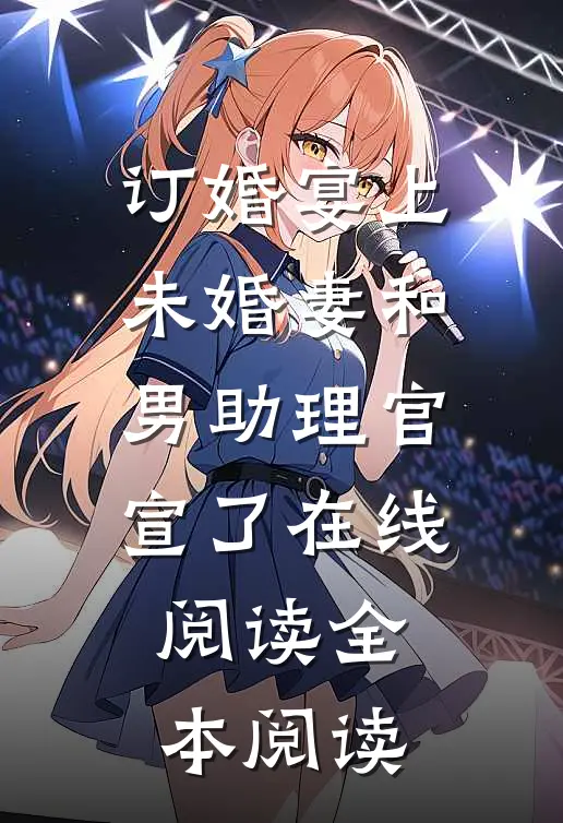 订婚宴上，未婚妻和男助理官宣了在线阅读全本阅读
