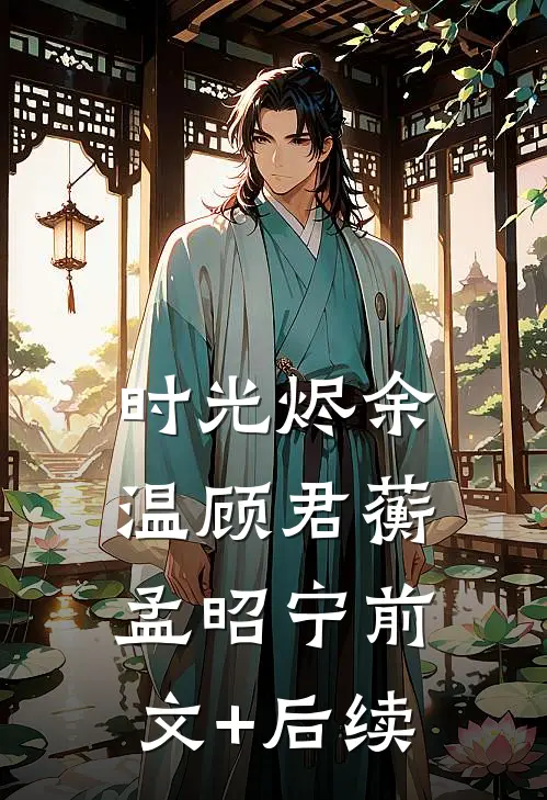 时光烬余温顾君蘅孟昭宁前文+后续