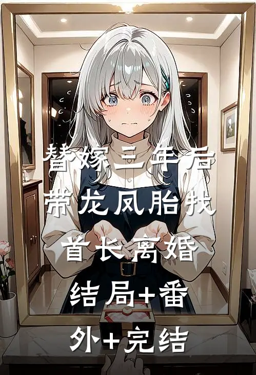 替嫁三年后，带龙凤胎找首长离婚结局+番外+完结