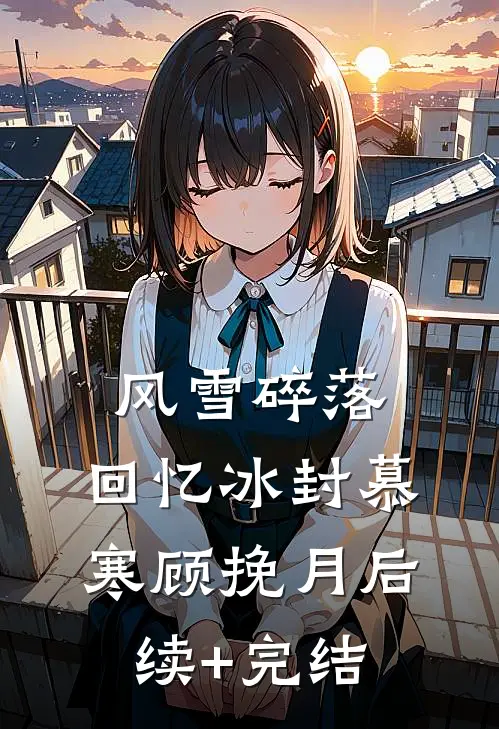 风雪碎落，回忆冰封慕寒顾挽月后续+完结