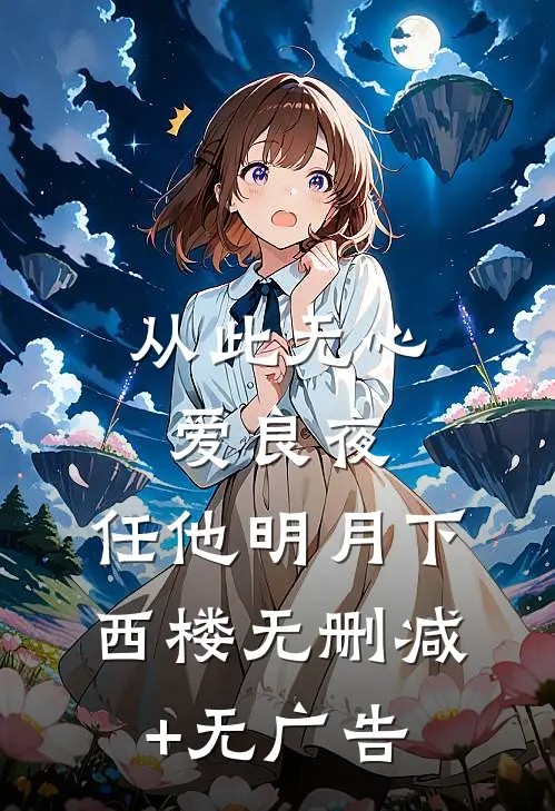从此无心爱良夜，任他明月下西楼无删减+无广告