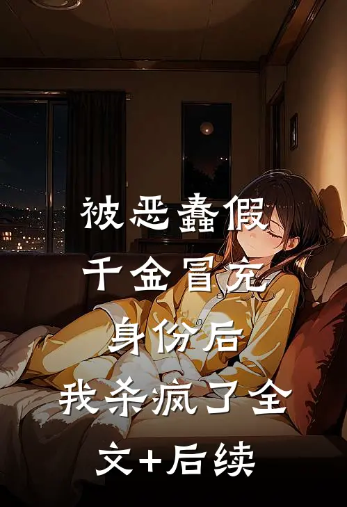 被恶蠢假千金冒充身份后，我杀疯了全文+后续