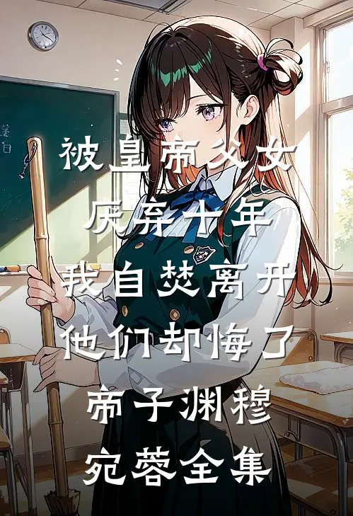 被皇帝父女厌弃十年，我自焚离开他们却悔了帝子渊穆宛蓉全集