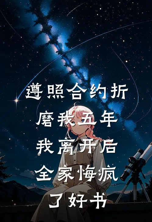 遵照合约折磨我五年，我离开后全家悔疯了好书
