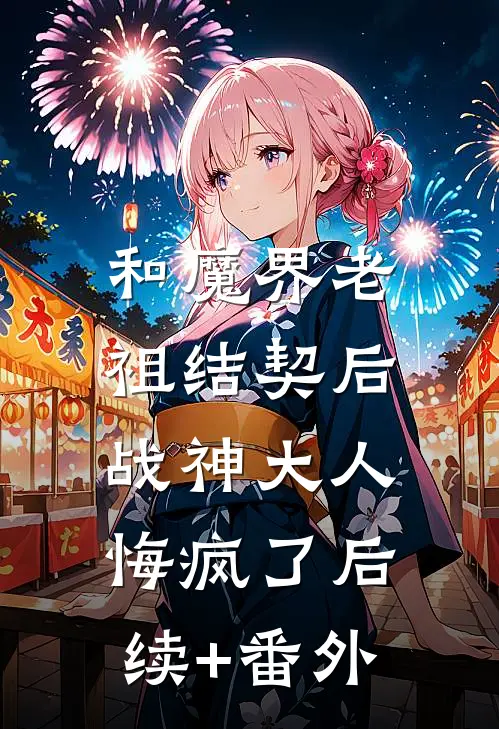 和魔界老祖结契后，战神大人悔疯了后续+番外