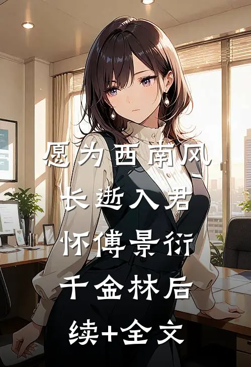 愿为西南风，长逝入君怀傅景衍千金林后续+全文