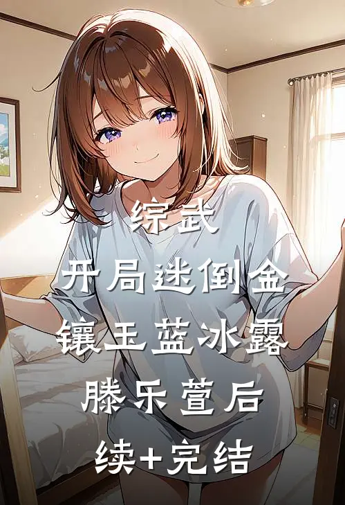 综武：开局迷倒金镶玉蓝冰露滕乐萱后续+完结