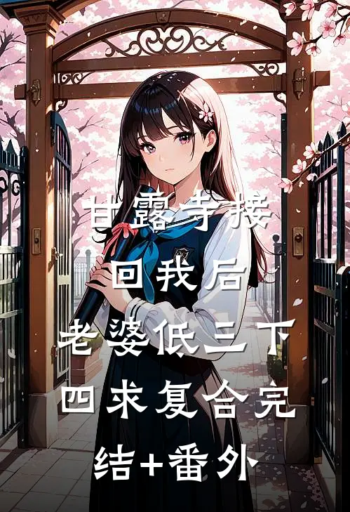 甘露寺接回我后，老婆低三下四求复合完结+番外
