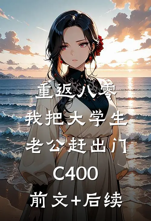 重返八零，我把大学生老公赶出门C400:前文+后续