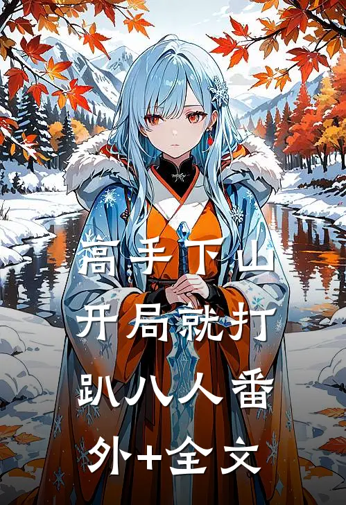 高手下山：开局就打趴八人(番外)+(全文)
