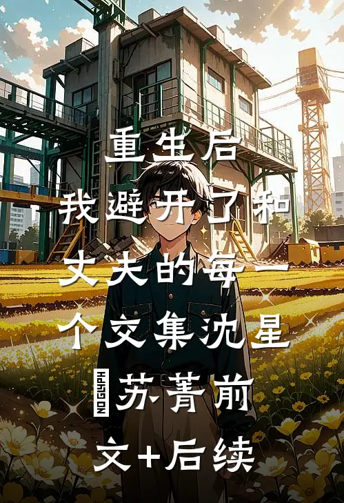 重生后，我避开了和丈夫的每一个交集沈星珣苏菁前文+后续