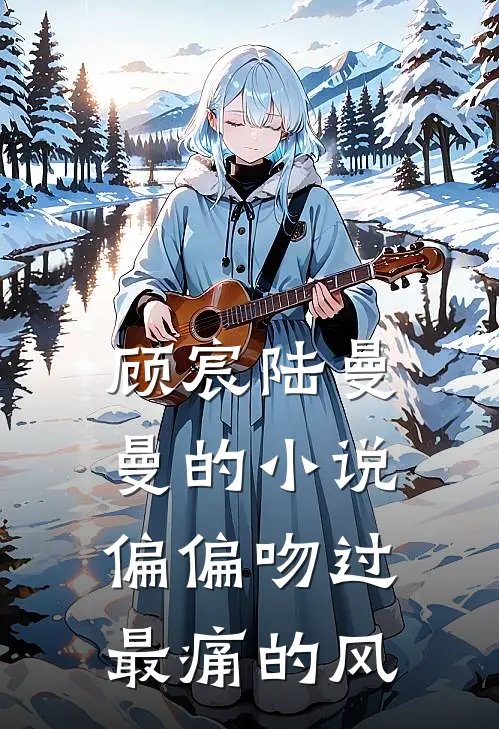 顾宸陆曼曼的小说偏偏吻过最痛的风