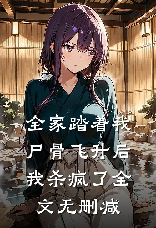 全家踏着我尸骨飞升后，我杀疯了全文无删减