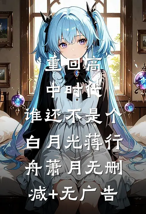 重回高中时代，谁还不是个白月光蒋行舟萧月无删减+无广告