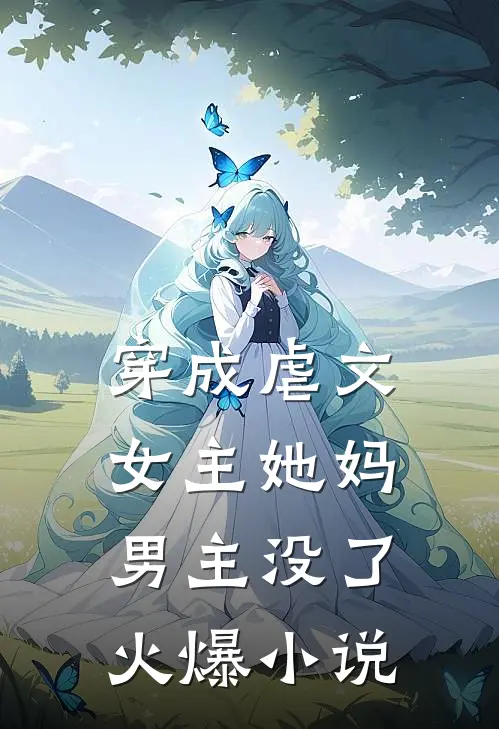 穿成虐文女主她妈，男主没了火爆小说