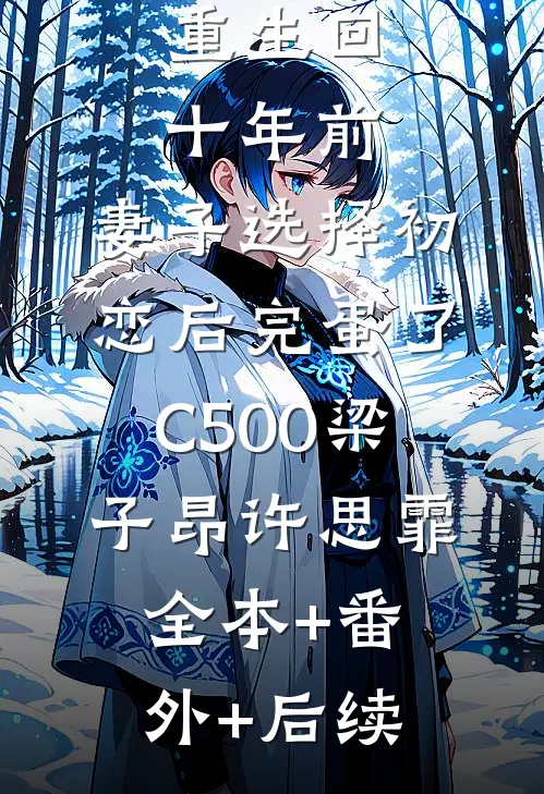 重生回十年前，妻子选择初恋后完蛋了C500梁子昂许思霏:全本+番外+后续