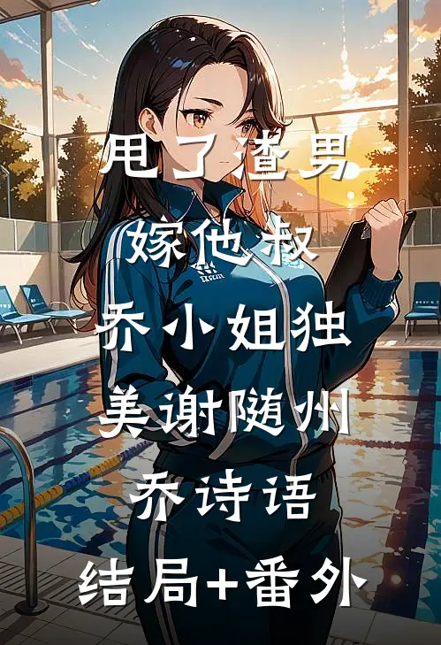 甩了渣男嫁他叔，乔小姐独美谢随州乔诗语:结局+番外
