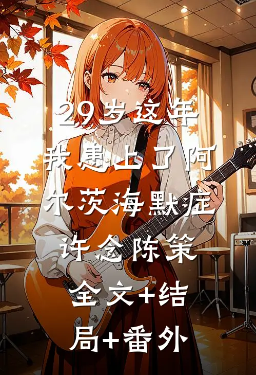 29岁这年我患上了阿尔茨海默症许念陈策:全文+结局+番外