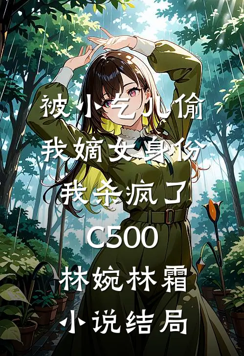 被小乞儿偷我嫡女身份，我杀疯了C500林婉林霜小说结局