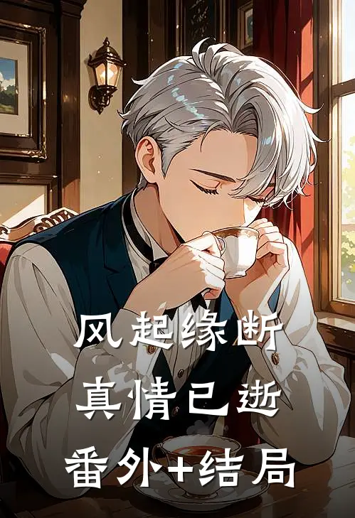 风起缘断，真情已逝:(番外)+(结局)