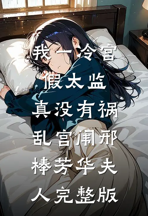 我一冷宫假太监，真没有祸乱宫闱邢棒芳华夫人完整版