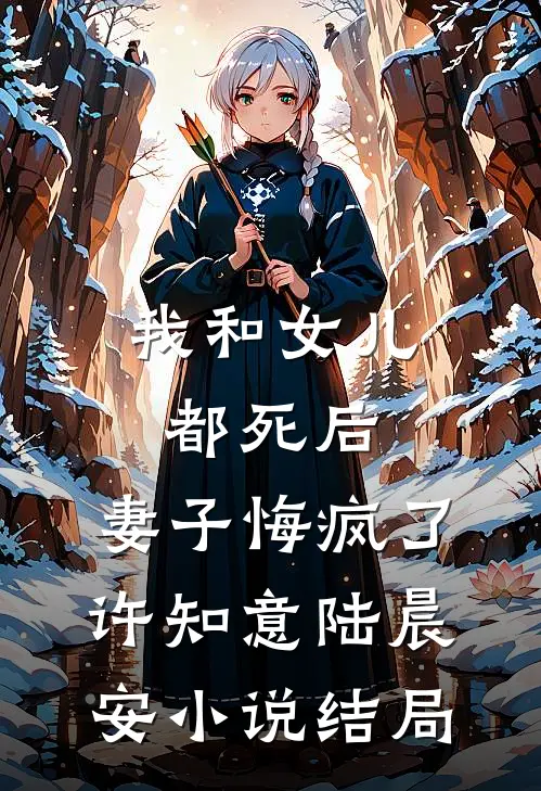 我和女儿都死后，妻子悔疯了许知意陆晨安小说结局