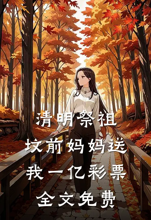 清明祭祖，坟前妈妈送我一亿彩票全文免费