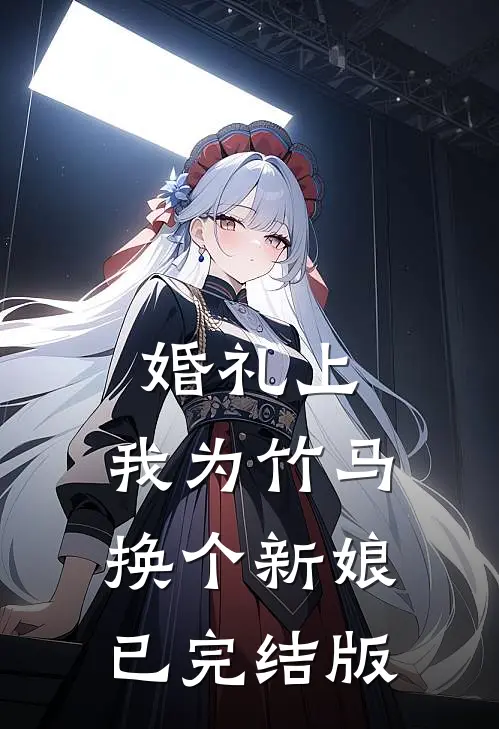 婚礼上，我为竹马换个新娘已完结版